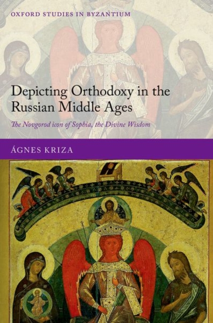 Depicting Orthodoxy in the Russian Middle Ages : The Novgorod Icon of Sophia, the Divine Wisdom, Hardback Book