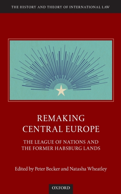 Remaking Central Europe : The League of Nations and the Former Habsburg Lands, Hardback Book