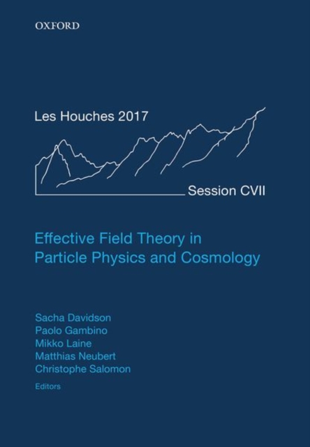 Effective Field Theory in Particle Physics and Cosmology : Lecture Notes of the Les Houches Summer School: Volume 108, July 2017, Hardback Book