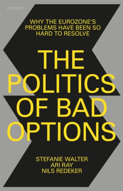 The Politics of Bad Options : Why the Eurozone's Problems Have Been So Hard to Resolve, Hardback Book
