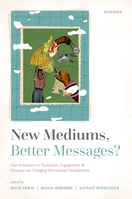 New Mediums, Better Messages? : How Innovations in Translation, Engagement, and Advocacy are Changing International Development, Hardback Book