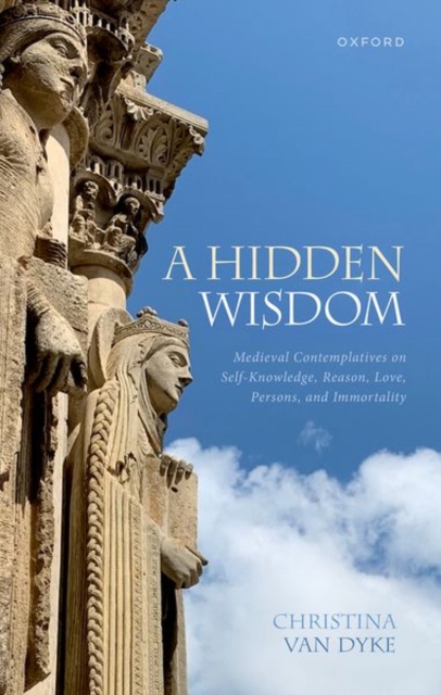 A Hidden Wisdom : Medieval Contemplatives on Self-Knowledge, Reason, Love, Persons, and Immortality, Hardback Book