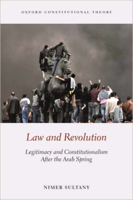 Law and Revolution : Legitimacy and Constitutionalism After the Arab Spring, Paperback / softback Book