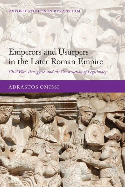 Emperors and Usurpers in the Later Roman Empire : Civil War, Panegyric, and the Construction of Legitimacy, Paperback / softback Book