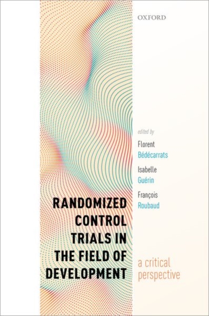 Randomized Control Trials in the Field of Development : A Critical Perspective, Hardback Book