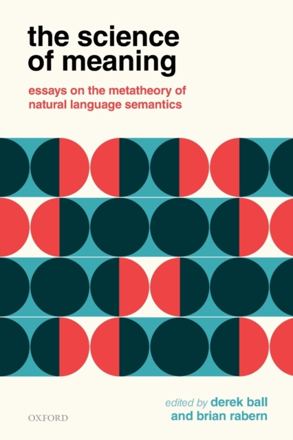 The Science of Meaning : Essays on the Metatheory of Natural Language Semantics, Paperback / softback Book