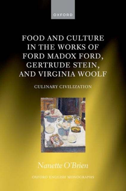Food and Culture in the Works of Ford Madox Ford, Gertrude Stein, and Virginia Woolf : Culinary Civilizations, Hardback Book