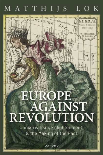 Europe against Revolution : Conservatism, Enlightenment, and the Making of the Past, EPUB eBook