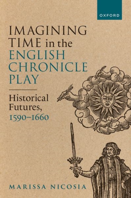 Imagining Time in the English Chronicle Play : Historical Futures, 1590-1660, Hardback Book