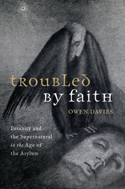 Troubled by Faith : Insanity and the Supernatural in the Age of the Asylum, PDF eBook