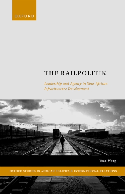 The Railpolitik : Leadership and Agency in Sino-African Infrastructure Development, EPUB eBook