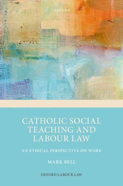 Catholic Social Teaching and Labour Law : An Ethical Perspective on Work, Hardback Book