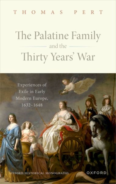 The Palatine Family and the Thirty Years' War : Experiences of Exile in Early Modern Europe, 1632-1648, Hardback Book