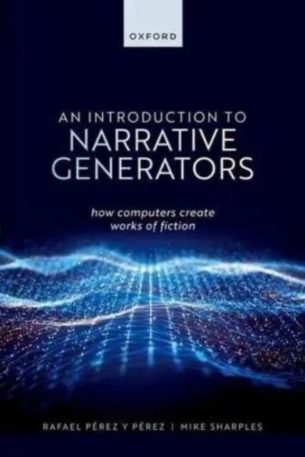 An Introduction to Narrative Generators : How Computers Create Works of Fiction, Paperback / softback Book