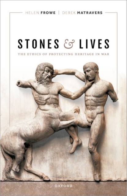 Stones and Lives : The Ethics of Protecting Heritage in War, Hardback Book