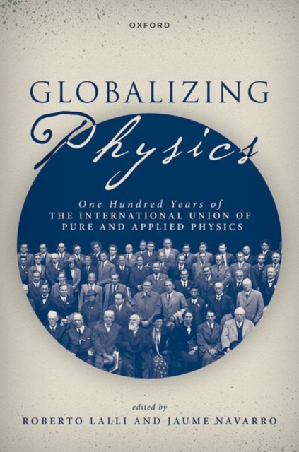Globalizing Physics : One Hundred Years of the International Union of Pure and Applied Physics, Hardback Book