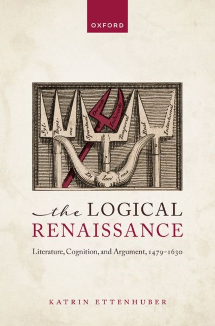 The Logical Renaissance : Literature, Cognition, and Argument, 1479-1630, Hardback Book