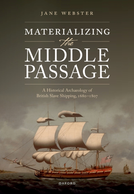 Materializing the Middle Passage : A Historical Archaeology of British Slave Shipping, 1680-1807, EPUB eBook