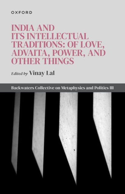 India and Its Intellectual Traditions: Of Love, Advaita, Power, and Other Things : Backwaters Collective on Metaphysics and Politics III, Hardback Book