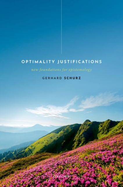 Optimality Justifications : New Foundations for Epistemology, Hardback Book