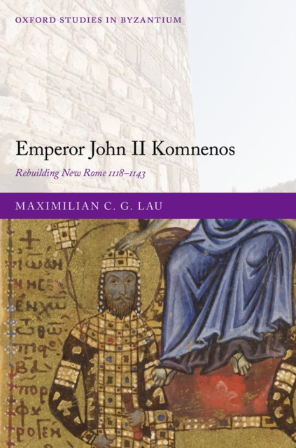 Emperor John II Komnenos : Rebuilding New Rome 1118-1143, PDF eBook