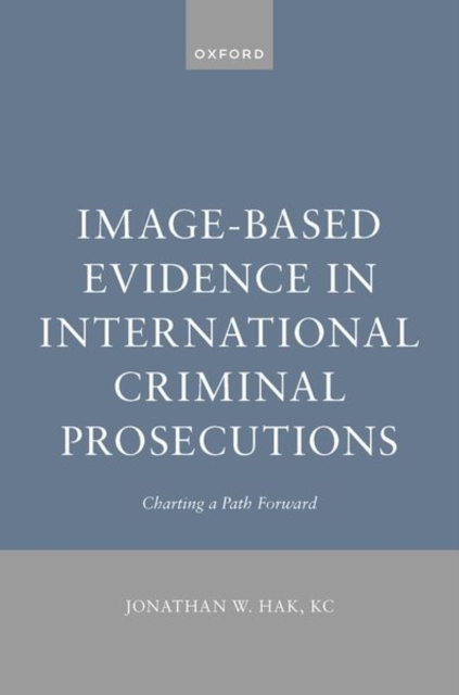 Image-Based Evidence in International Criminal Prosecutions : Charting a Path Forward, Hardback Book