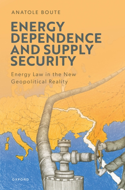 Energy Dependence and Supply Security : Energy Law in the New Geopolitical Reality, PDF eBook