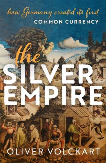 The Silver Empire : How Germany Created Its First Common Currency, PDF eBook