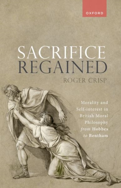 Sacrifice Regained : Morality and Self-Interest in British Moral Philosophy from Hobbes to Bentham, Paperback / softback Book