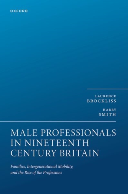 Male Professionals in Nineteenth Century Britain : Families, Intergenerational Mobility, and the Rise of the Professions, Hardback Book