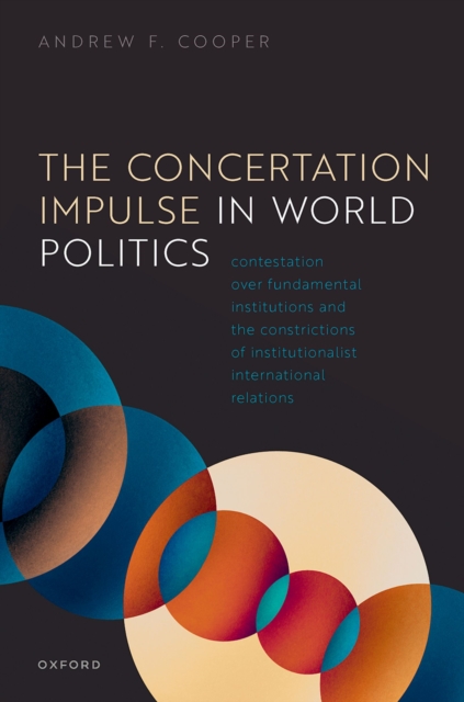 The Concertation Impulse in World Politics : Contestation over Fundamental Institutions and the Constrictions of Institutionalist International Relations, PDF eBook