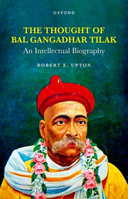 The Thought of Bal Gangadhar Tilak : An Intellectual Biography, Hardback Book