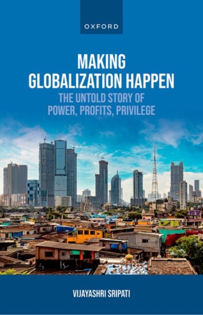 Making Globalization Happen : The Untold Story of Power, Profits, Privilege, Hardback Book