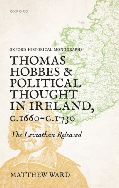 Thomas Hobbes and Political Thought in Ireland c.1660- c.1730 : The Leviathan Released, Hardback Book