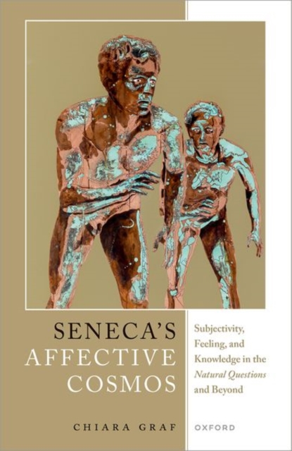 Seneca's Affective Cosmos : Subjectivity, Feeling, and Knowledge in the Natural Questions and Beyond, Hardback Book