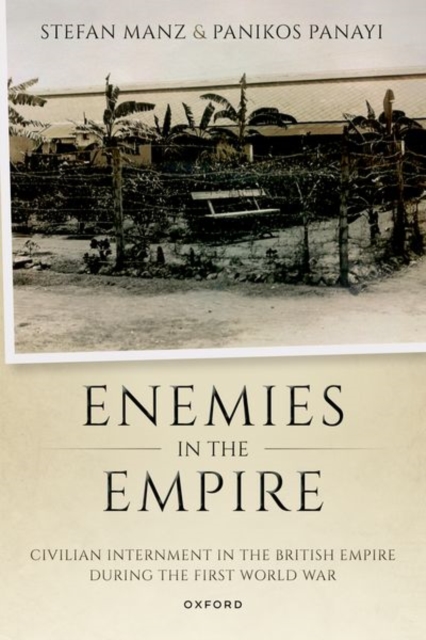Enemies in the Empire : Civilian Internment in the British Empire during the First World War, Paperback / softback Book