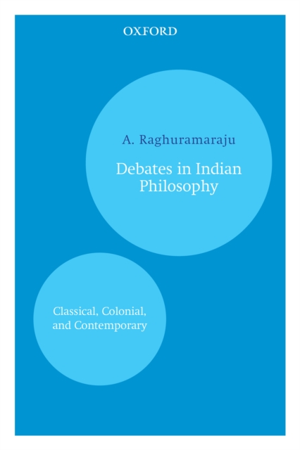 Debates in Indian Philosophy : Classical, Colonial, and Contemporary, EPUB eBook
