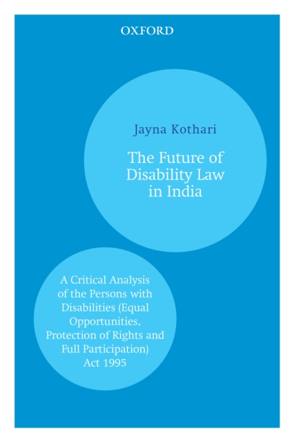 The Future of Disability Law in India : A Critical Analysis of the Persons with Disabilities (Equal Opportunities, Protection of Rights and Full Participation) Act 1995, EPUB eBook