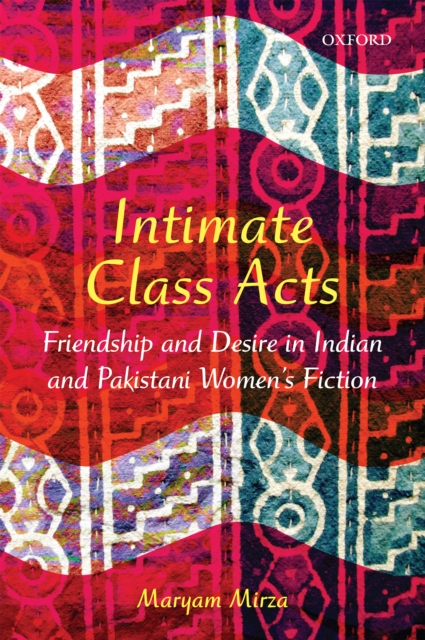 Intimate Class Acts : Friendship and Desire in Indian and Pakistani Women's Fiction, EPUB eBook