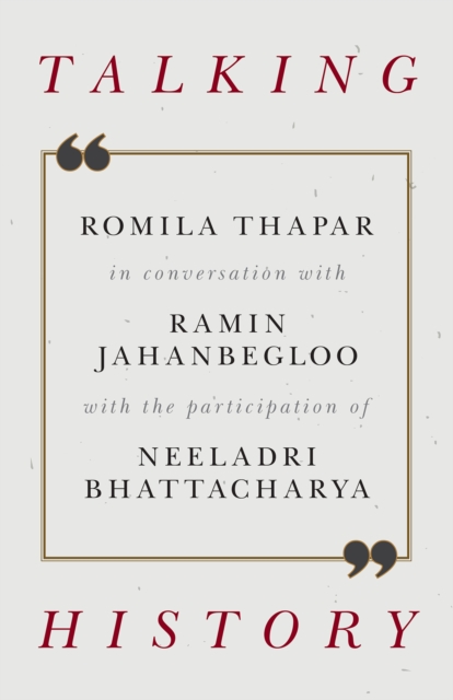 Talking History : Romila Thapar in conversation with Ramin Jahanbegloo, with the participation of Neeladri Bhattacharya, EPUB eBook