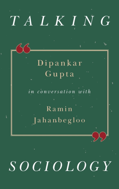 Talking Sociology : Dipankar Gupta in Conversation with Ramin Jahanbegloo, EPUB eBook