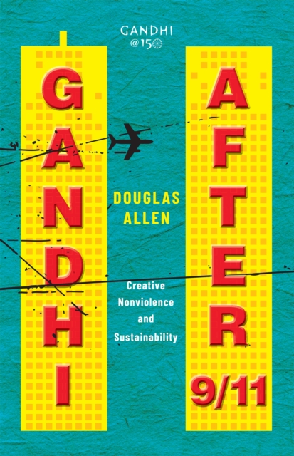 Gandhi after 9/11 : Creative Nonviolence and Sustainability, EPUB eBook