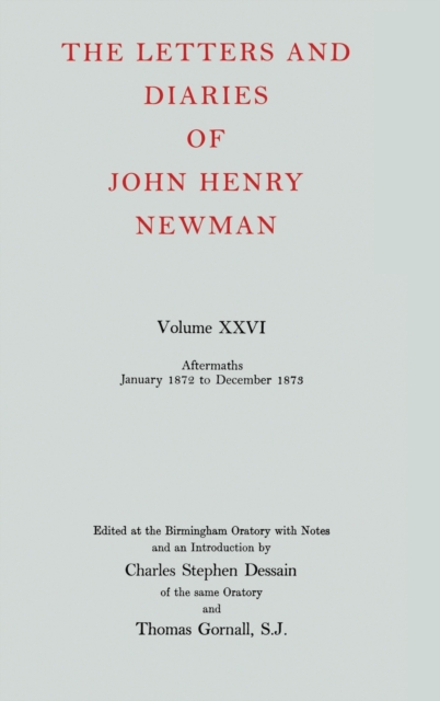 The Letters and Diaries of John Henry Newman: Volume XXVI: Aftermaths, January 1872 to December 1873, Hardback Book