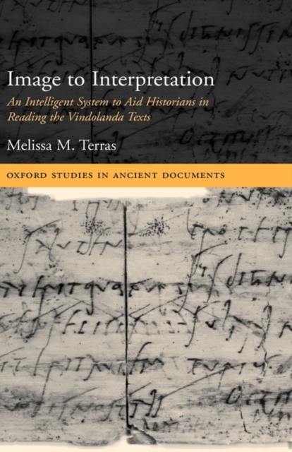 Image to Interpretation : An Intelligent System to Aid Historians in Reading the Vindolanda Texts, Hardback Book