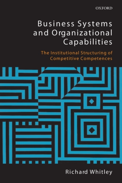 Business Systems and Organizational Capabilities : The Institutional Structuring of Competitive Competences, Paperback / softback Book