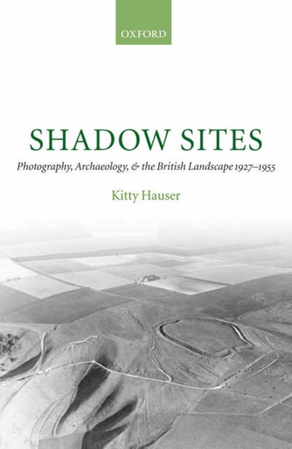 Shadow Sites : Photography, Archaeology, and the British Landscape 1927-1955, Hardback Book