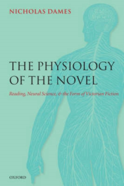 The Physiology of the Novel : Reading, Neural Science, and the Form of Victorian Fiction, Hardback Book