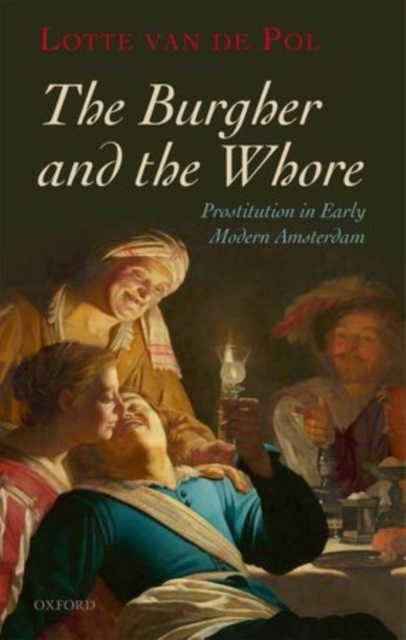 The Burgher and the Whore : Prostitution in Early Modern Amsterdam, Hardback Book