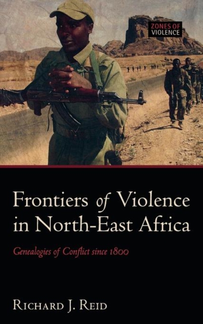 Frontiers of Violence in North-East Africa : Genealogies of Conflict since c.1800, Hardback Book