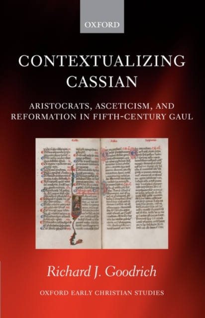 Contextualizing Cassian : Aristocrats, Asceticism, and Reformation in Fifth-Century Gaul, Hardback Book